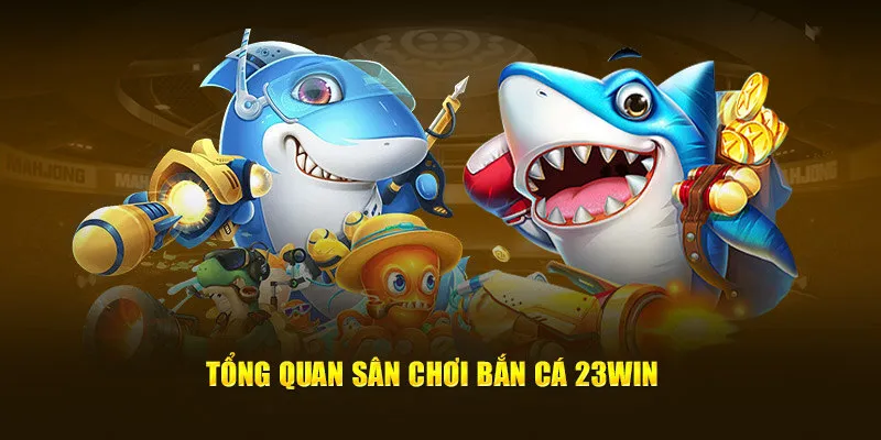 Bắn cá đổi thưởng 23Win kiếm tiền mỗi ngày