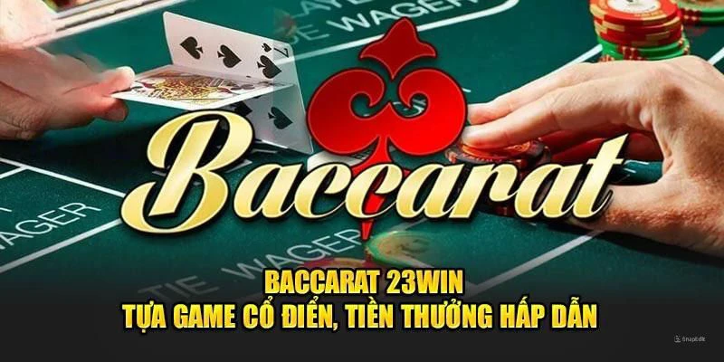 Tựa game baccarat 23win đem đến làn gió mới cho làng cá cược